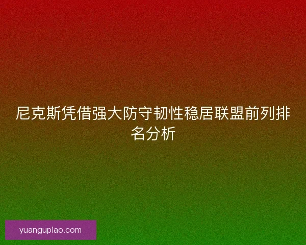 尼克斯凭借强大防守韧性稳居联盟前列排名分析